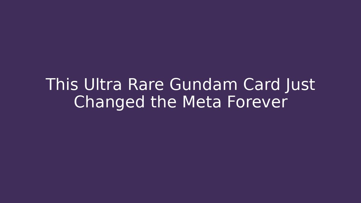 This Ultra Rare Gundam Card Just Changed the Meta Forever