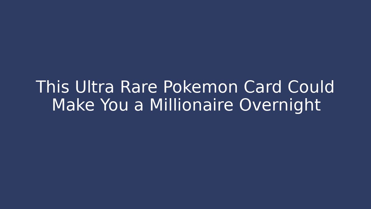 This Ultra Rare Pokémon Card Could Make You a Millionaire Overnight