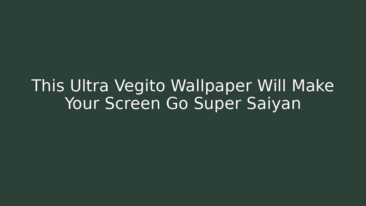 This Ultra Vegito Wallpaper Will Make Your Screen Go Super Saiyan