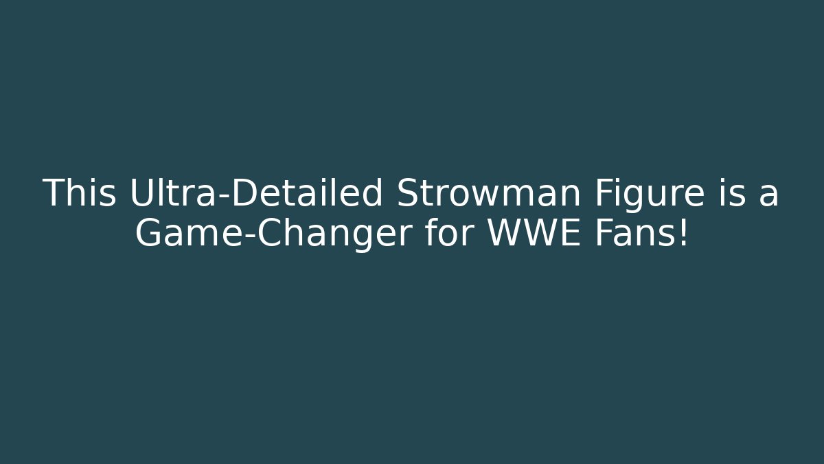 This Ultra-Detailed Strowman Figure is a Game-Changer for WWE Fans!