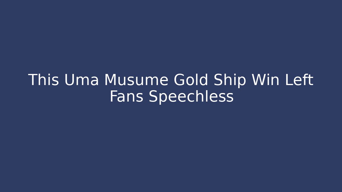 This Uma Musume Gold Ship Win Left Fans Speechless