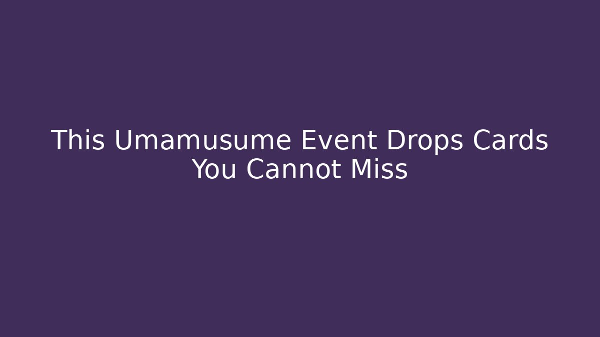 This Umamusume Event Drops Cards You Cannot Miss