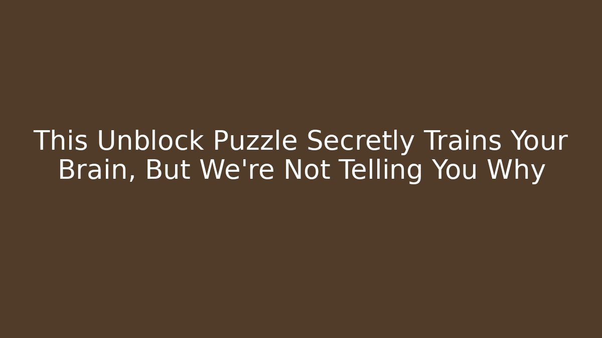 This Unblock Puzzle Secretly Trains Your Brain, But We're Not Telling You Why