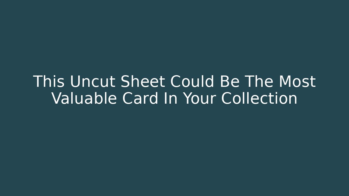 This Uncut Sheet Could Be The Most Valuable Card In Your Collection