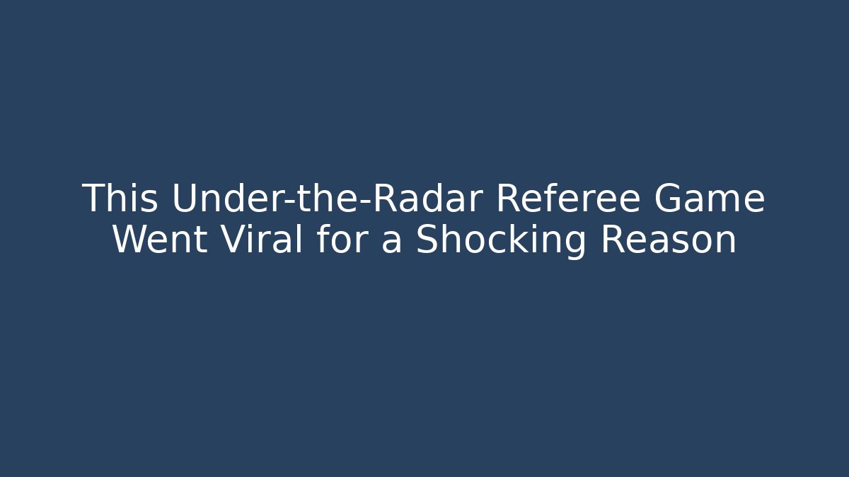This Under-the-Radar Referee Game Went Viral for a Shocking Reason
