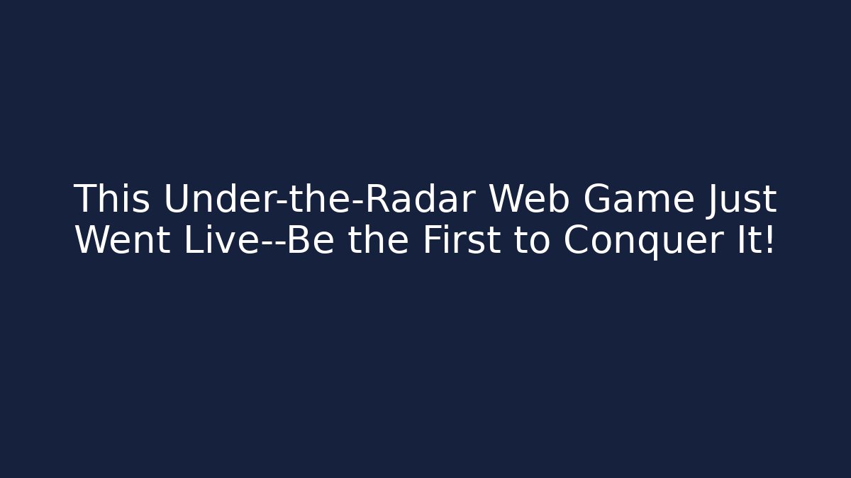 This Under-the-Radar Web Game Just Went Live—Be the First to Conquer It!