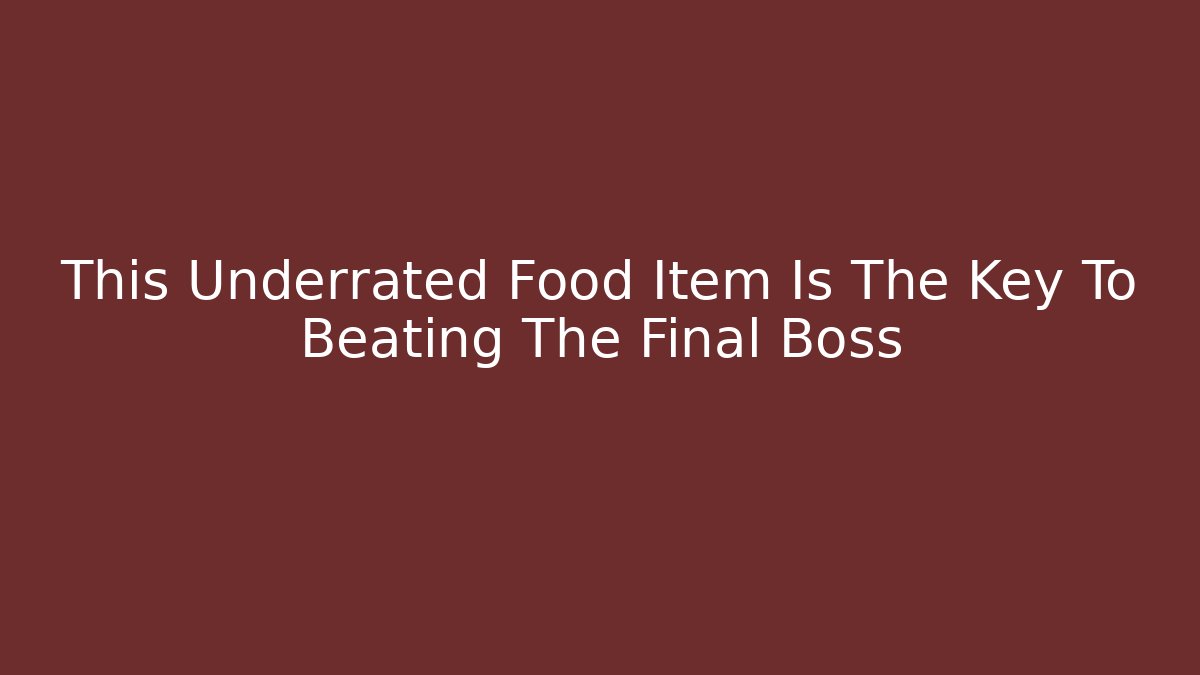 This Underrated Food Item Is The Key To Beating The Final Boss