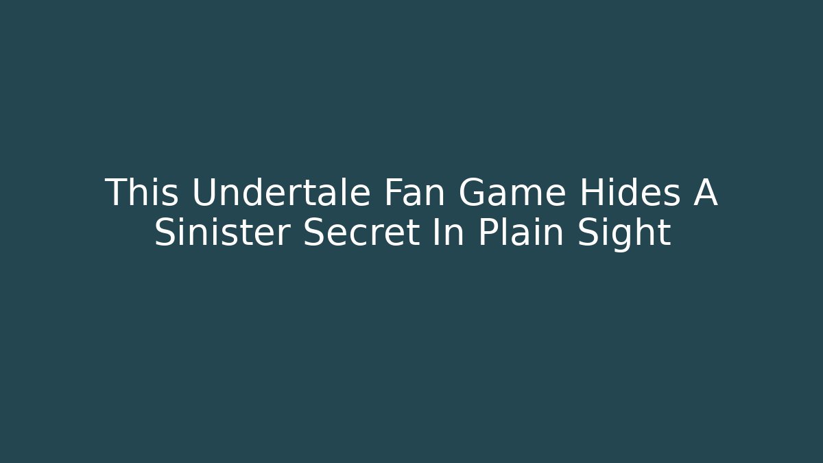 This Undertale Fan Game Hides A Sinister Secret In Plain Sight - Critter Realm