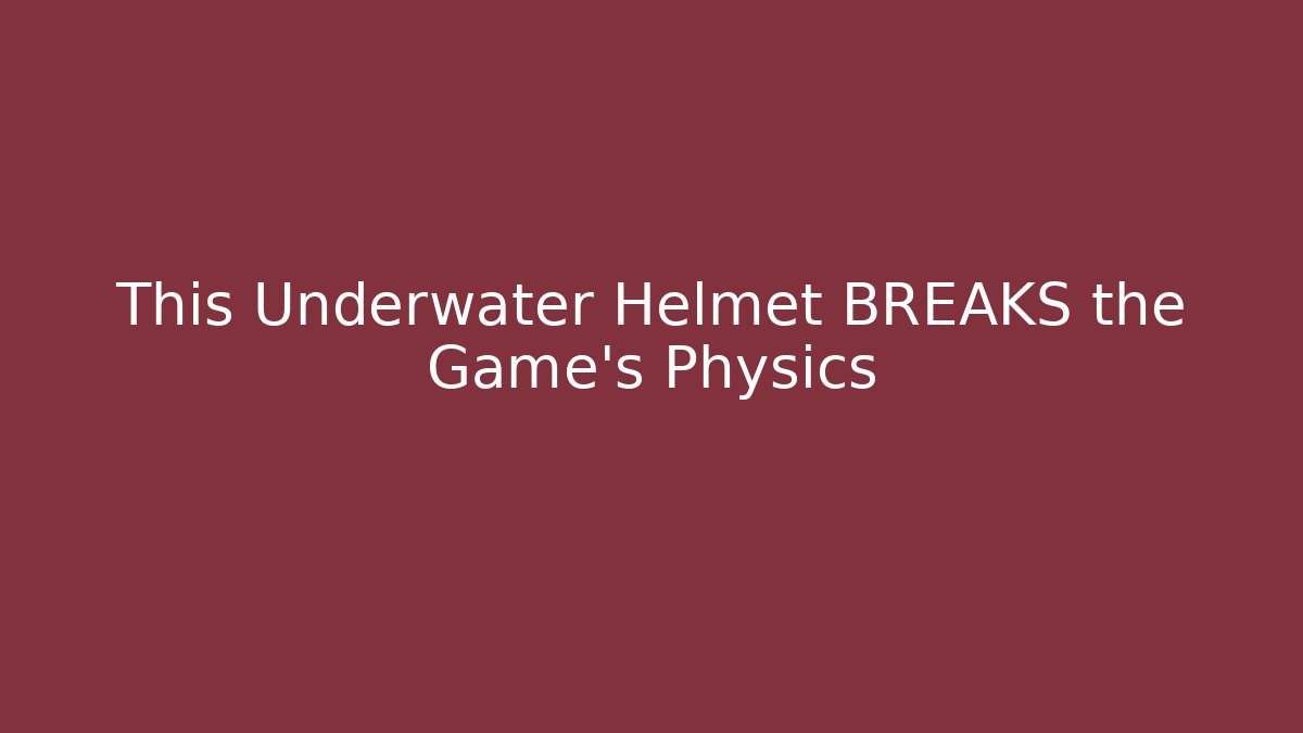 This Underwater Helmet BREAKS the Game’s Physics