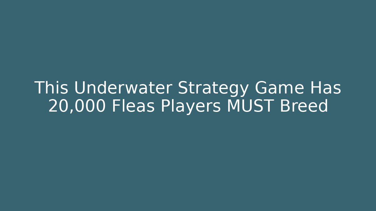 This Underwater Strategy Game Has 20,000 Fleas Players MUST Breed