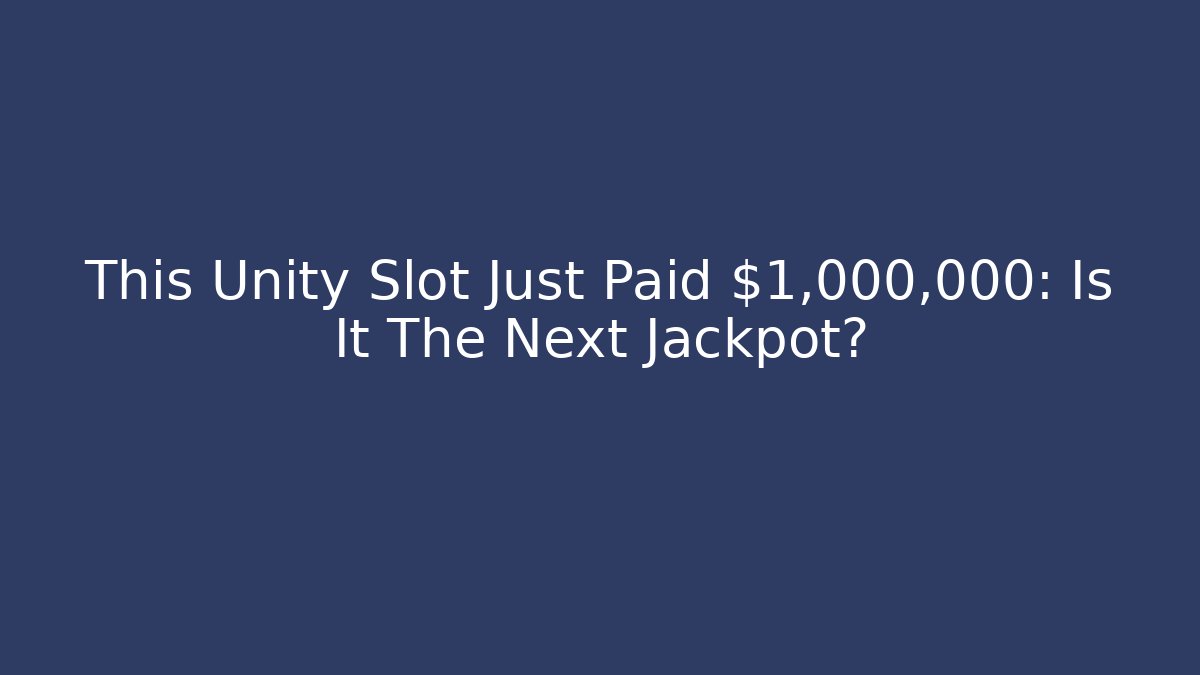 This Unity Slot Just Paid $1,000,000: Is It The Next Jackpot?