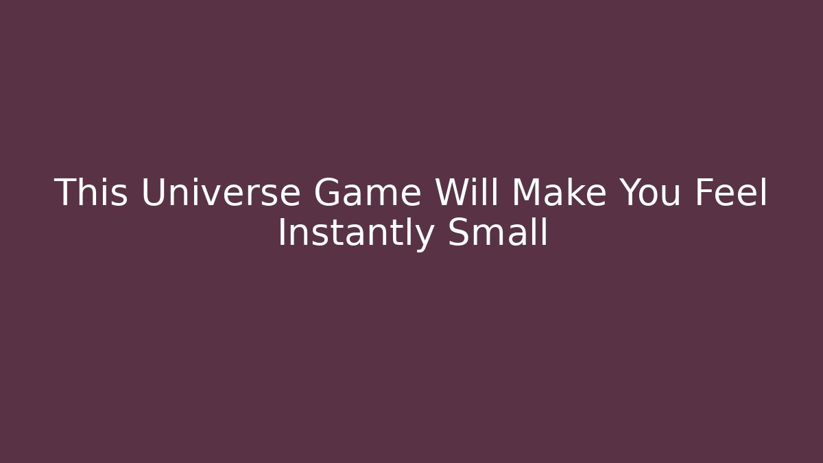 This Universe Game Will Make You Feel Instantly Small