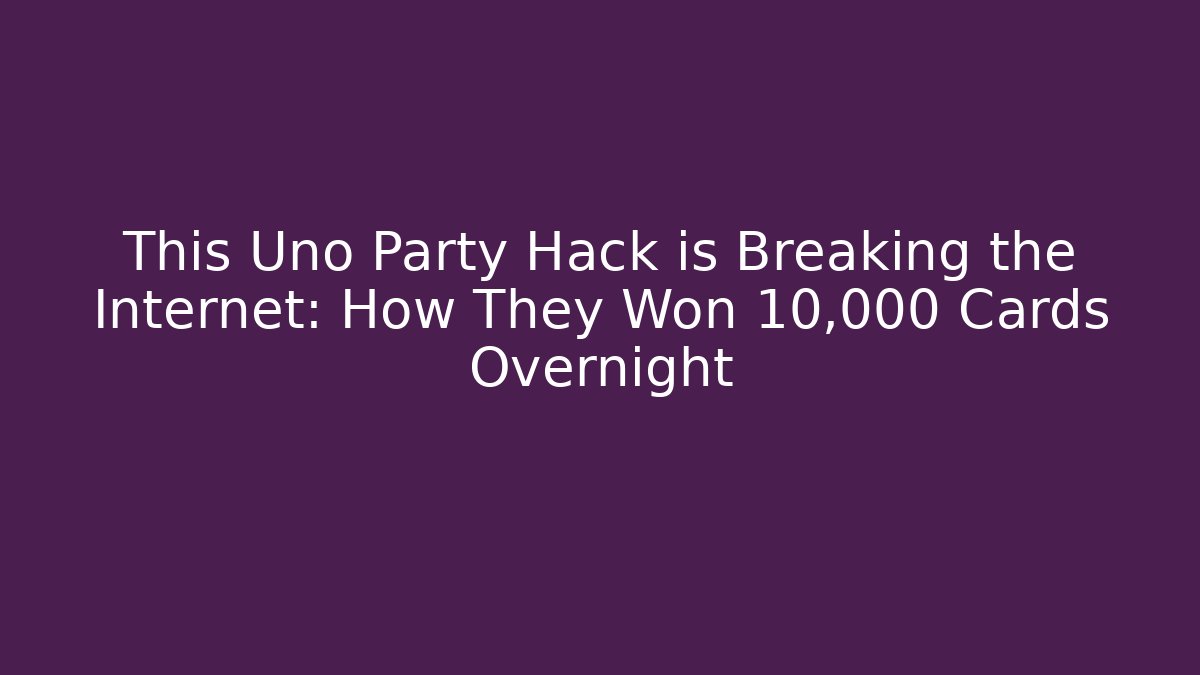 This Uno Party Hack is Breaking the Internet: How They Won 10,000 Cards Overnight