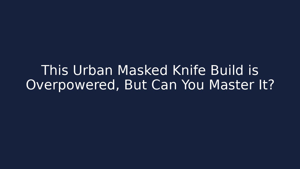 This Urban Masked Knife Build is Overpowered, But Can You Master It?