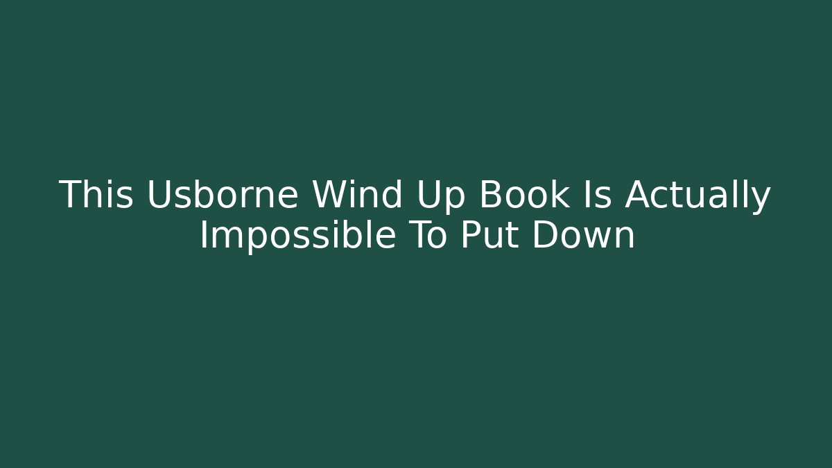 This Usborne Wind Up Book Is Actually Impossible To Put Down