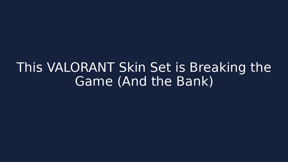 This VALORANT Skin Set is Breaking the Game (And the Bank)