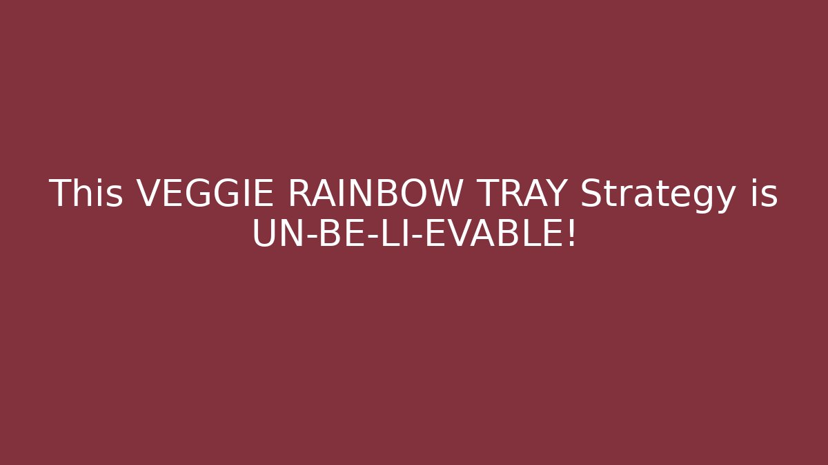 This VEGGIE RAINBOW TRAY Strategy is UN-BE-LI-EVABLE!