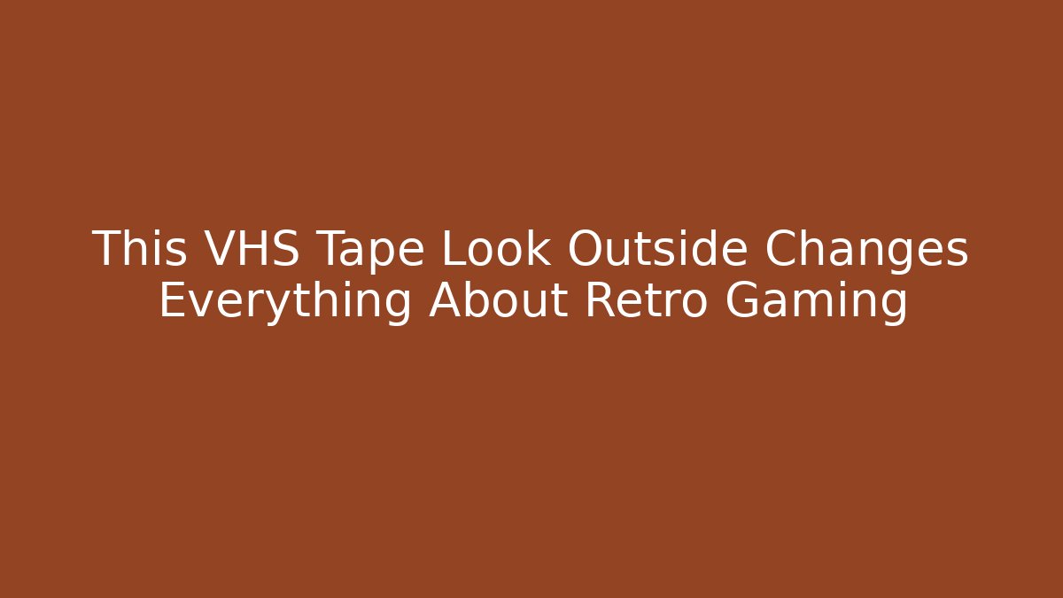 This VHS Tape Look Outside Changes Everything About Retro Gaming