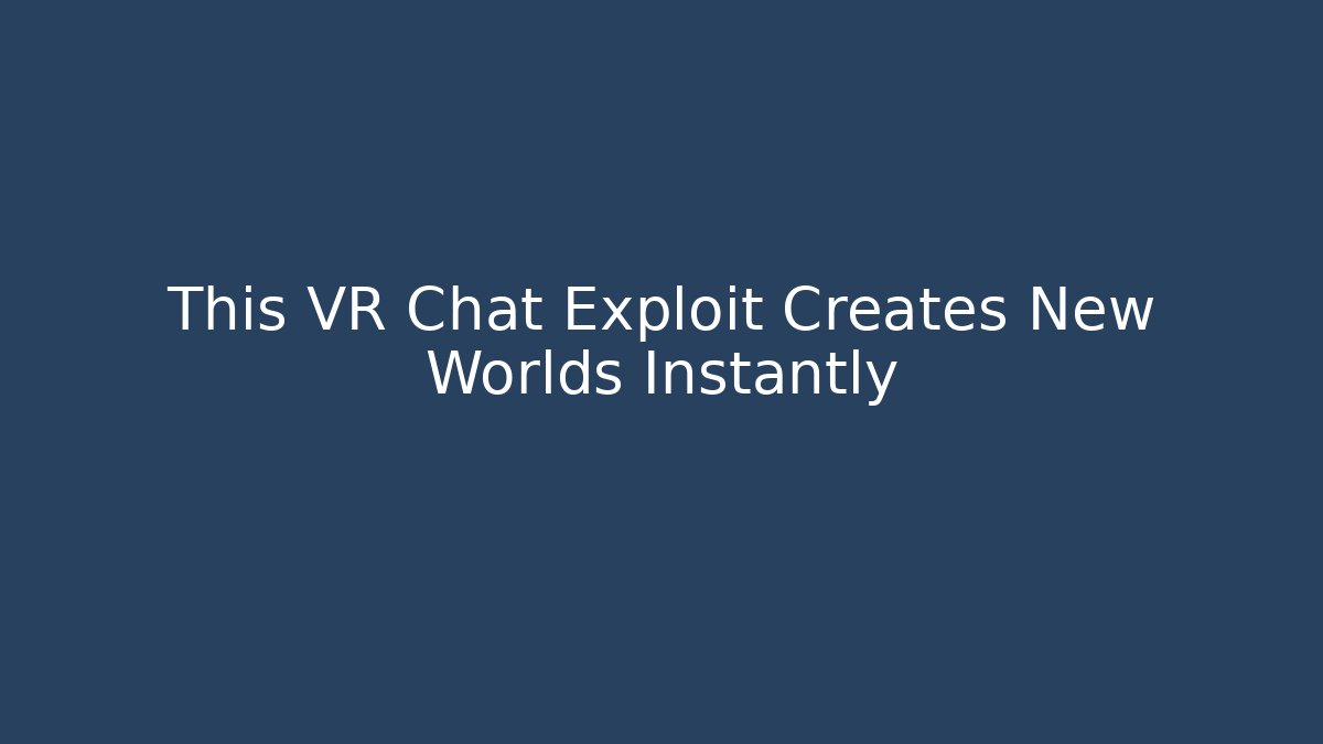 This VR Chat Exploit Creates New Worlds Instantly