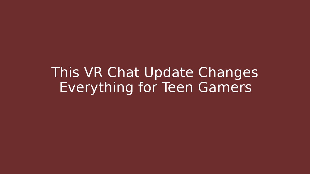This VR Chat Update Changes Everything for Teen Gamers