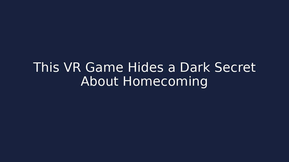 This VR Game Hides a Dark Secret About Homecoming