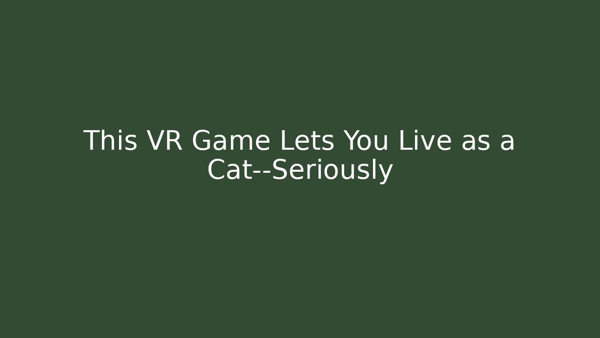 This VR Game Lets You Live as a Cat—Seriously