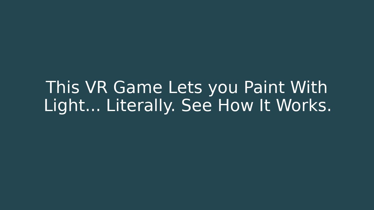 This VR Game Lets you Paint With Light… Literally. See How It Works.