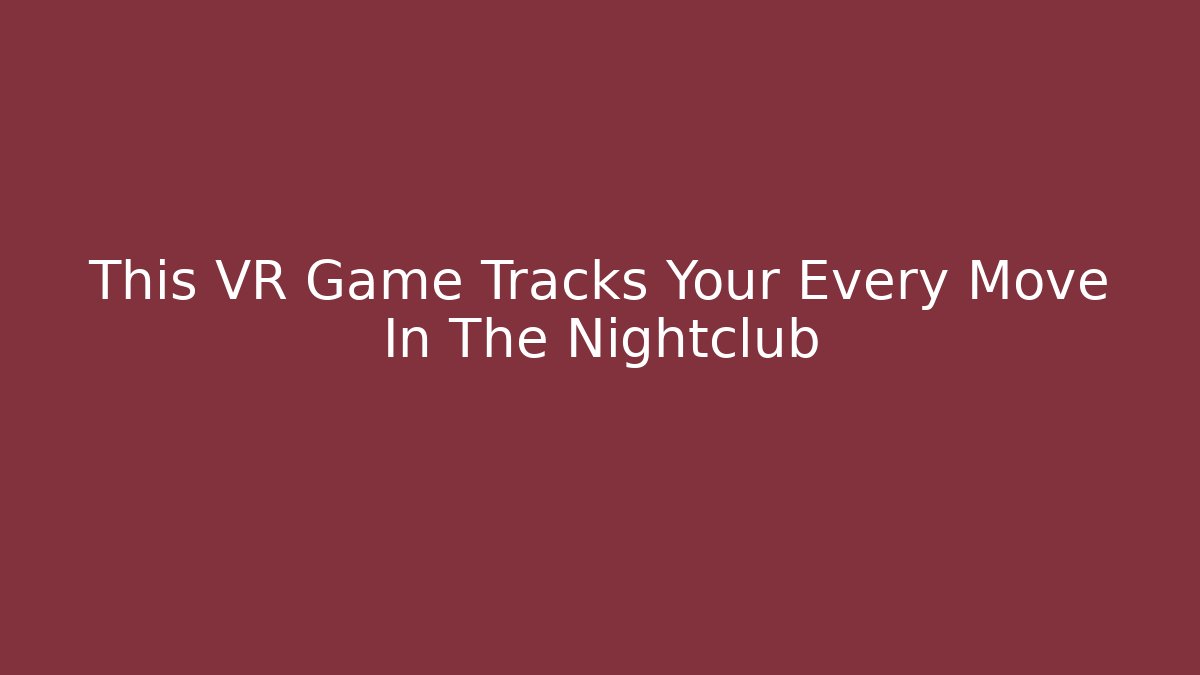 This VR Game Tracks Your Every Move In The Nightclub - Critter Realm