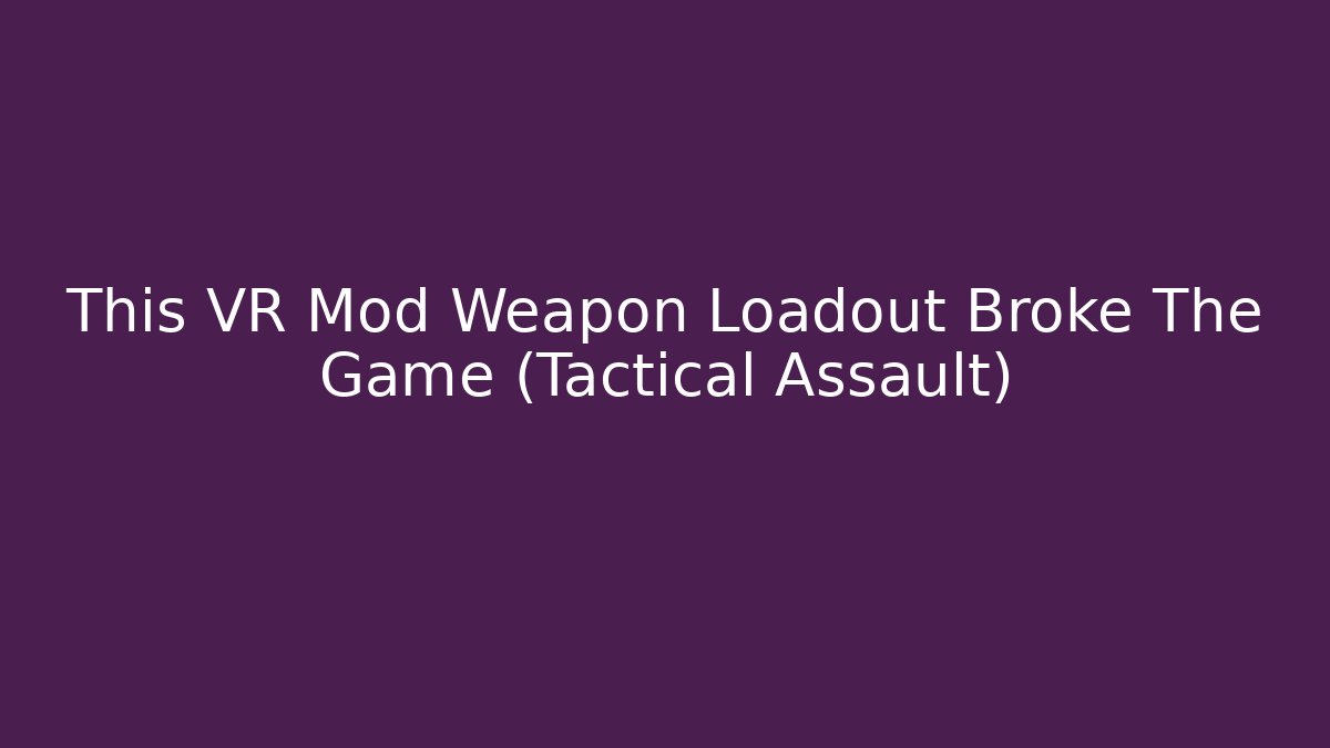 This VR Mod Weapon Loadout Broke The Game (Tactical Assault) - Critter Realm
