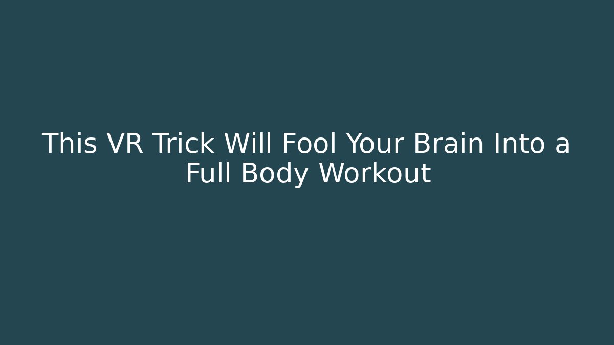 This VR Trick Will Fool Your Brain Into a Full Body Workout