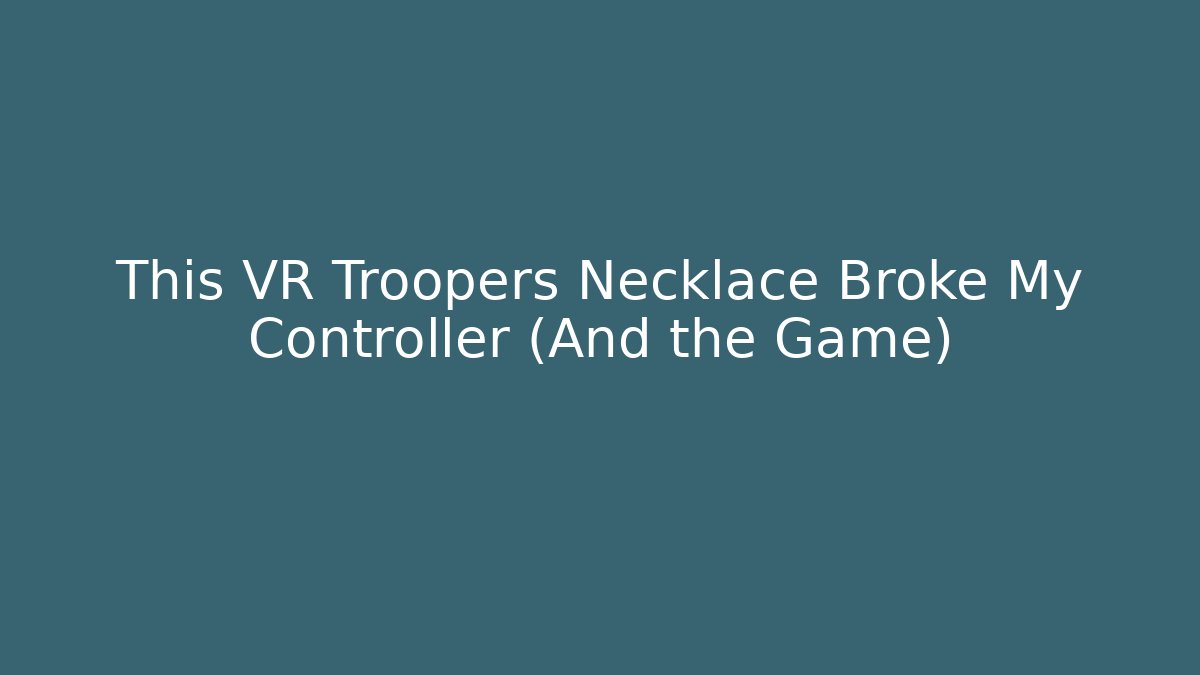 This VR Troopers Necklace Broke My Controller (And the Game)