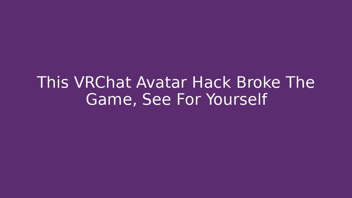 This VRChat Avatar Hack Broke The Game, See For Yourself - Critter Realm