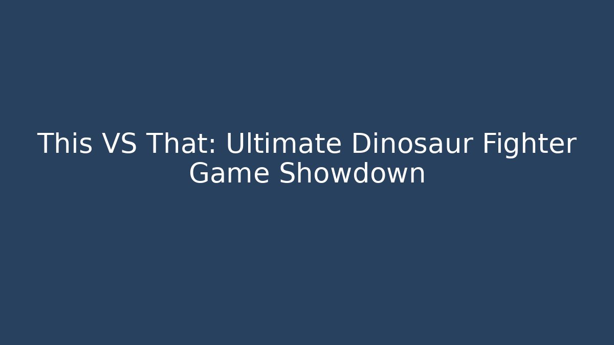 This VS That: Ultimate Dinosaur Fighter Game Showdown