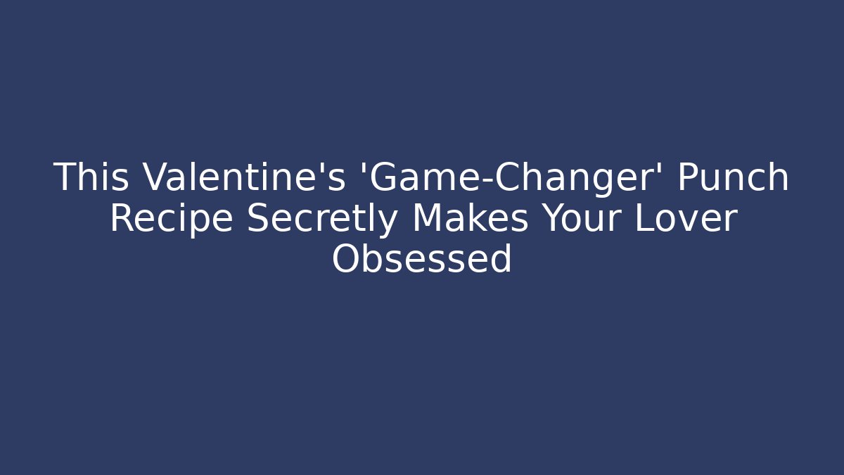 This Valentine's 'Game-Changer' Punch Recipe Secretly Makes Your Lover Obsessed