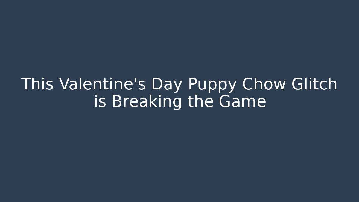 This Valentine's Day Puppy Chow Glitch is Breaking the Game