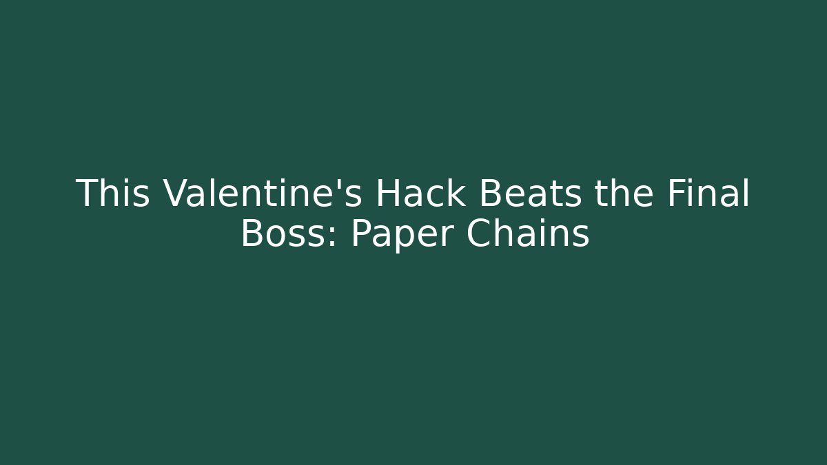This Valentine's Hack Beats the Final Boss: Paper Chains