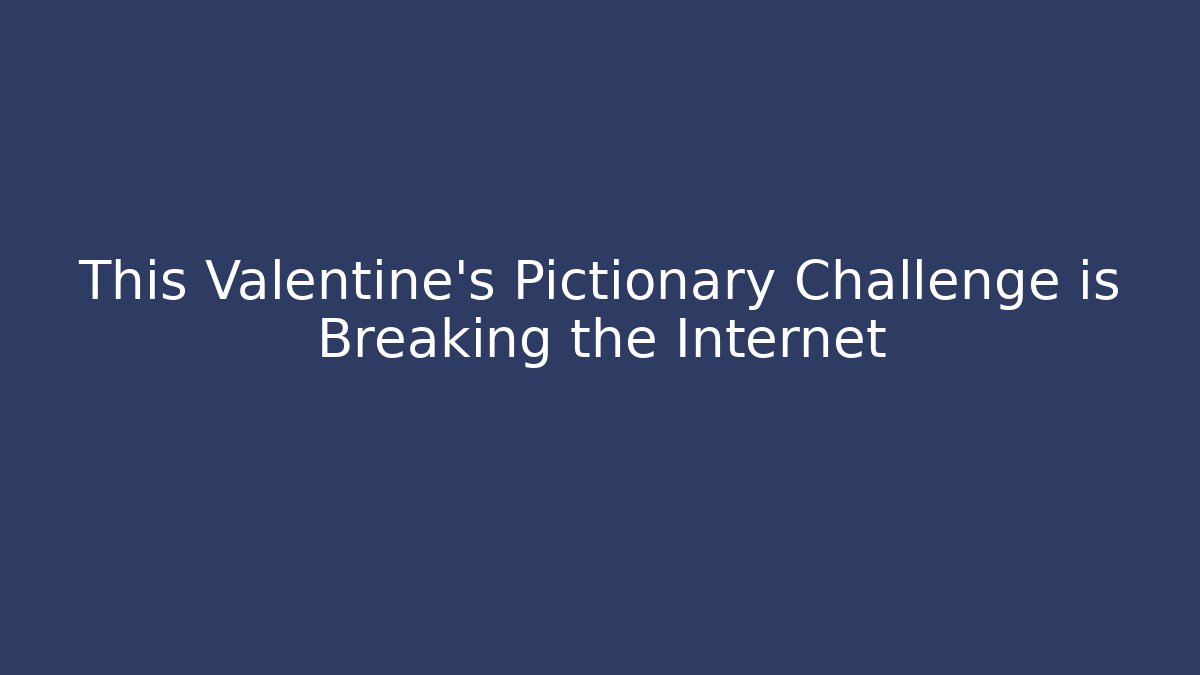 This Valentine's Pictionary Challenge is Breaking the Internet - Critter Realm