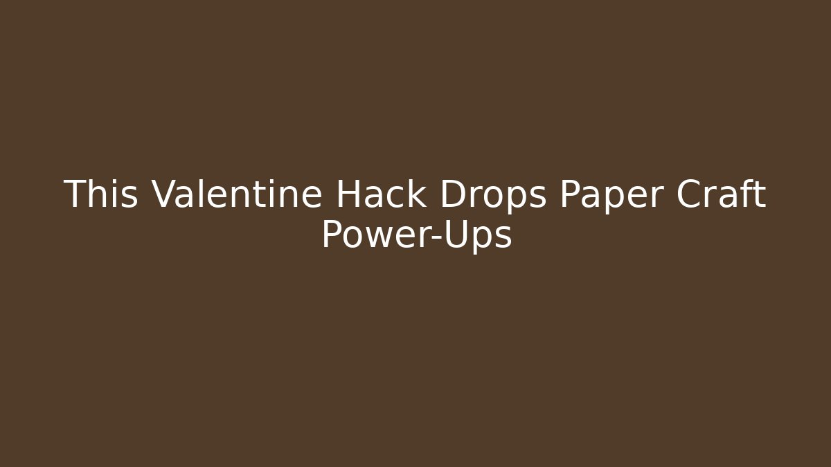 This Valentine Hack Drops Paper Craft Power-Ups
