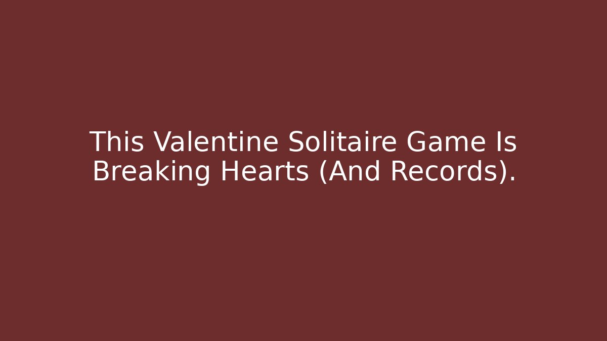 This Valentine Solitaire Game Is Breaking Hearts (And Records).