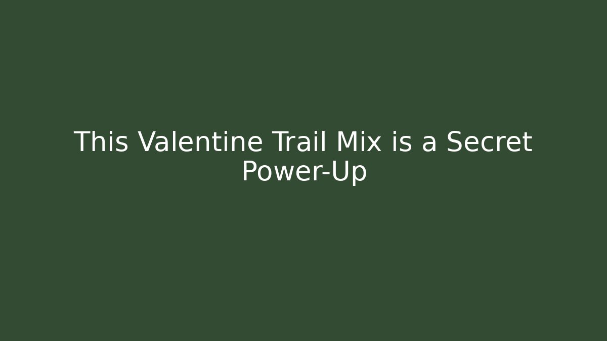 This Valentine Trail Mix is a Secret Power-Up
