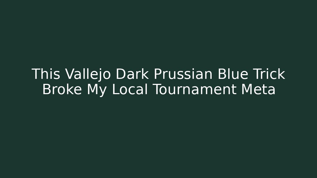 This Vallejo Dark Prussian Blue Trick Broke My Local Tournament Meta
