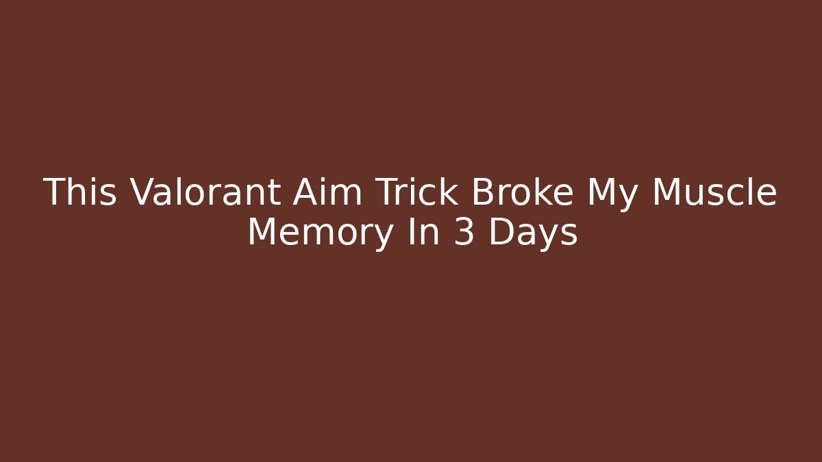 This Valorant Aim Trick Broke My Muscle Memory In 3 Days