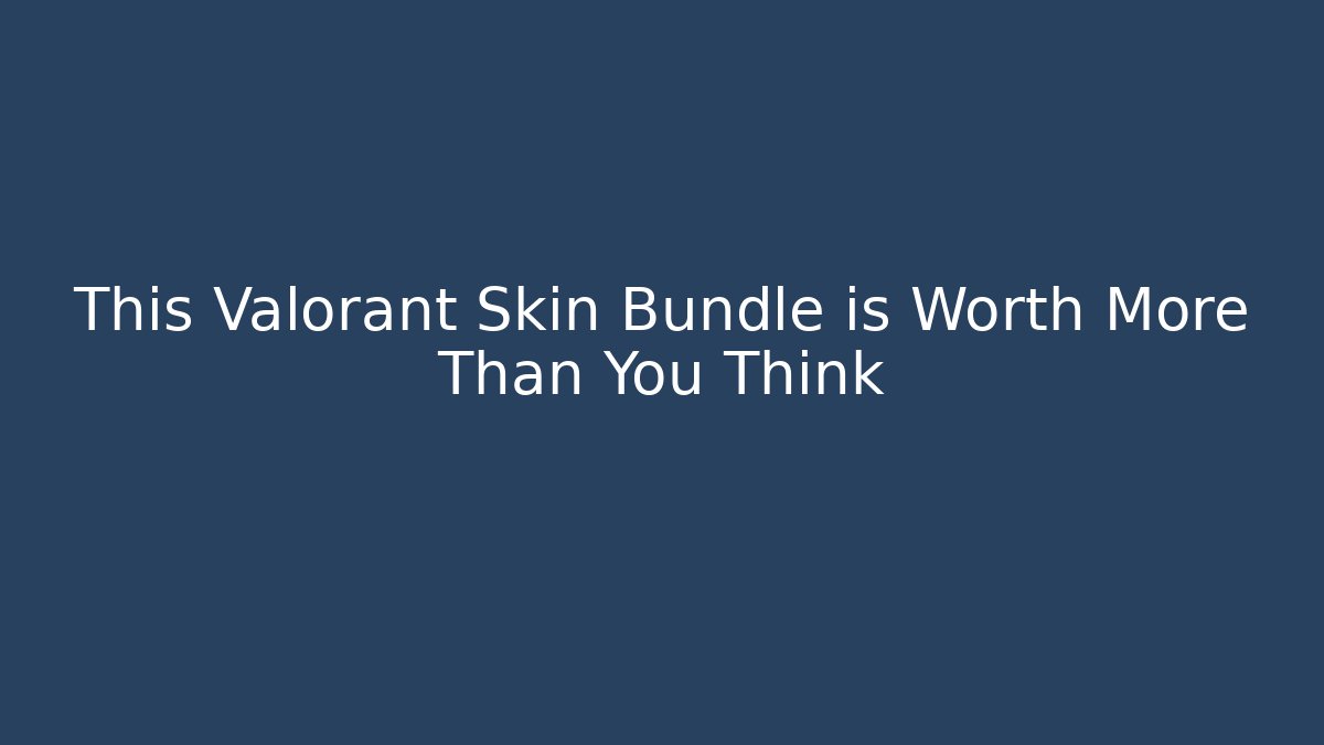 This Valorant Skin Bundle is Worth More Than You Think