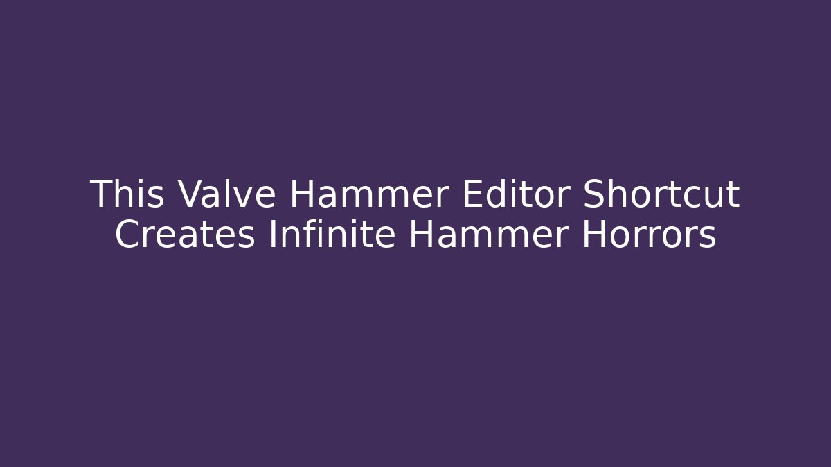 This Valve Hammer Editor Shortcut Creates Infinite Hammer Horrors