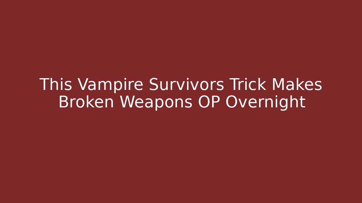 This Vampire Survivors Trick Makes Broken Weapons OP Overnight