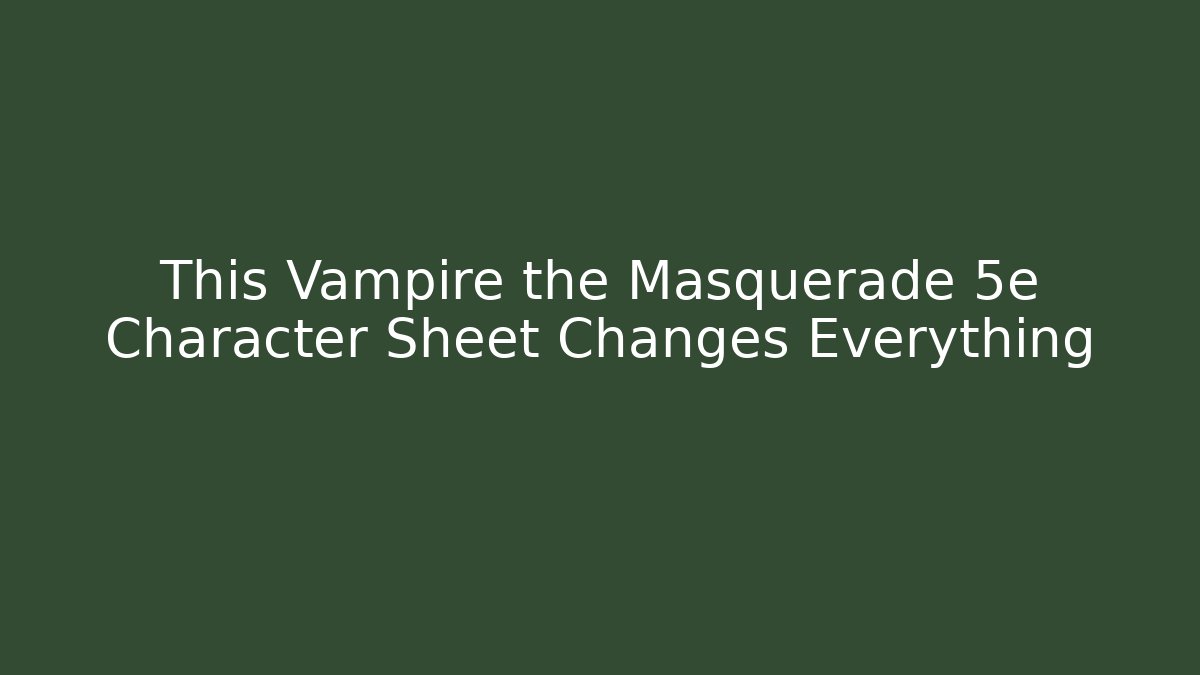 This Vampire the Masquerade 5e Character Sheet Changes Everything