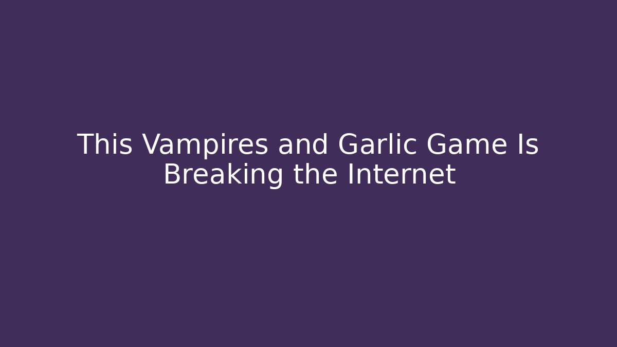 This Vampires and Garlic Game Is Breaking the Internet