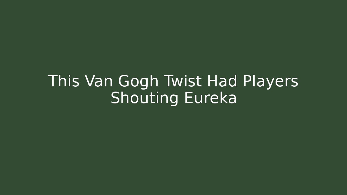 This Van Gogh Twist Had Players Shouting Eureka - Critter Realm