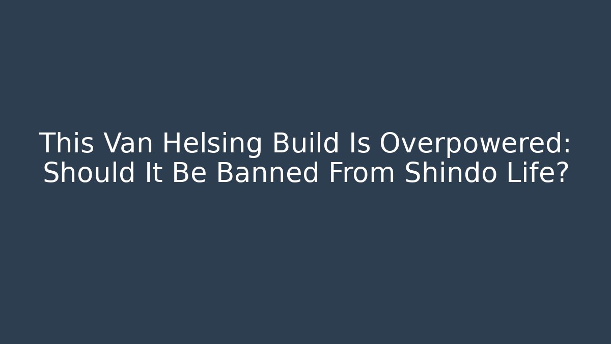 This Van Helsing Build Is Overpowered: Should It Be Banned From Shindo Life?