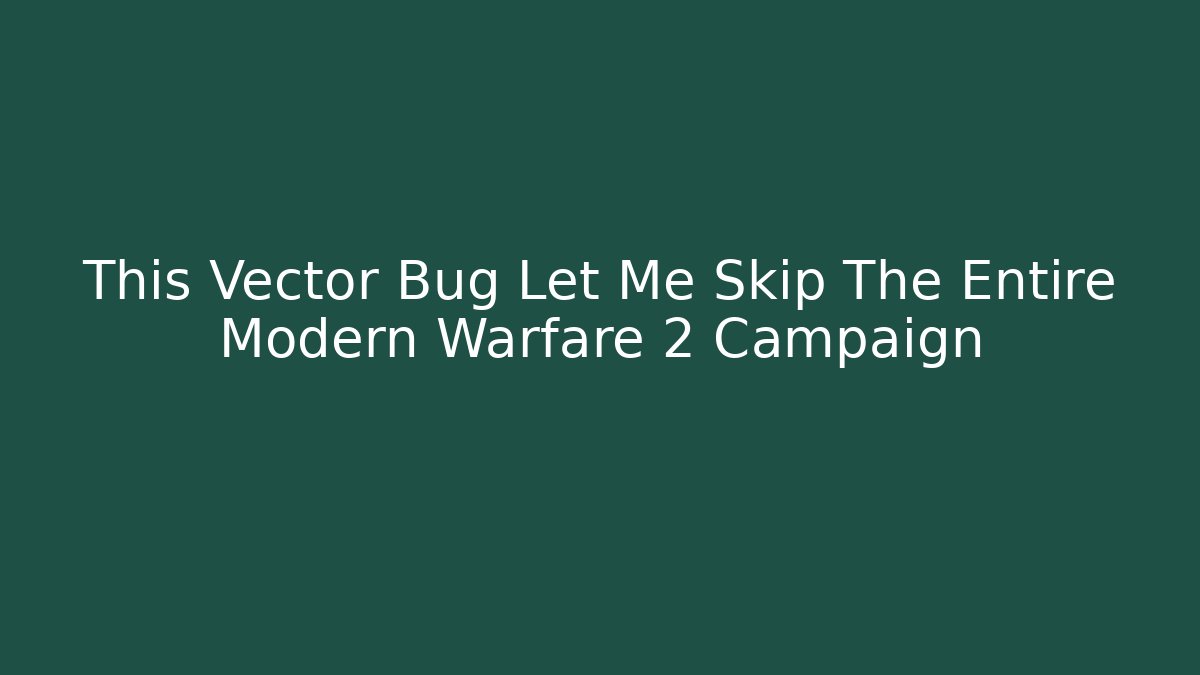 This Vector Bug Let Me Skip The Entire Modern Warfare 2 Campaign